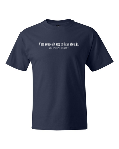 When You Really Stop And Think About It You'll Wish You Hadn't - Men's Heavyweight T-Shirt
