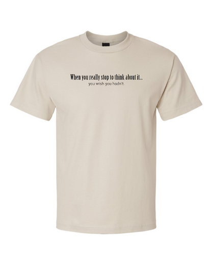 When You Really Stop And Think About It You'll Wish You Hadn't - Men's Heavyweight T-Shirt