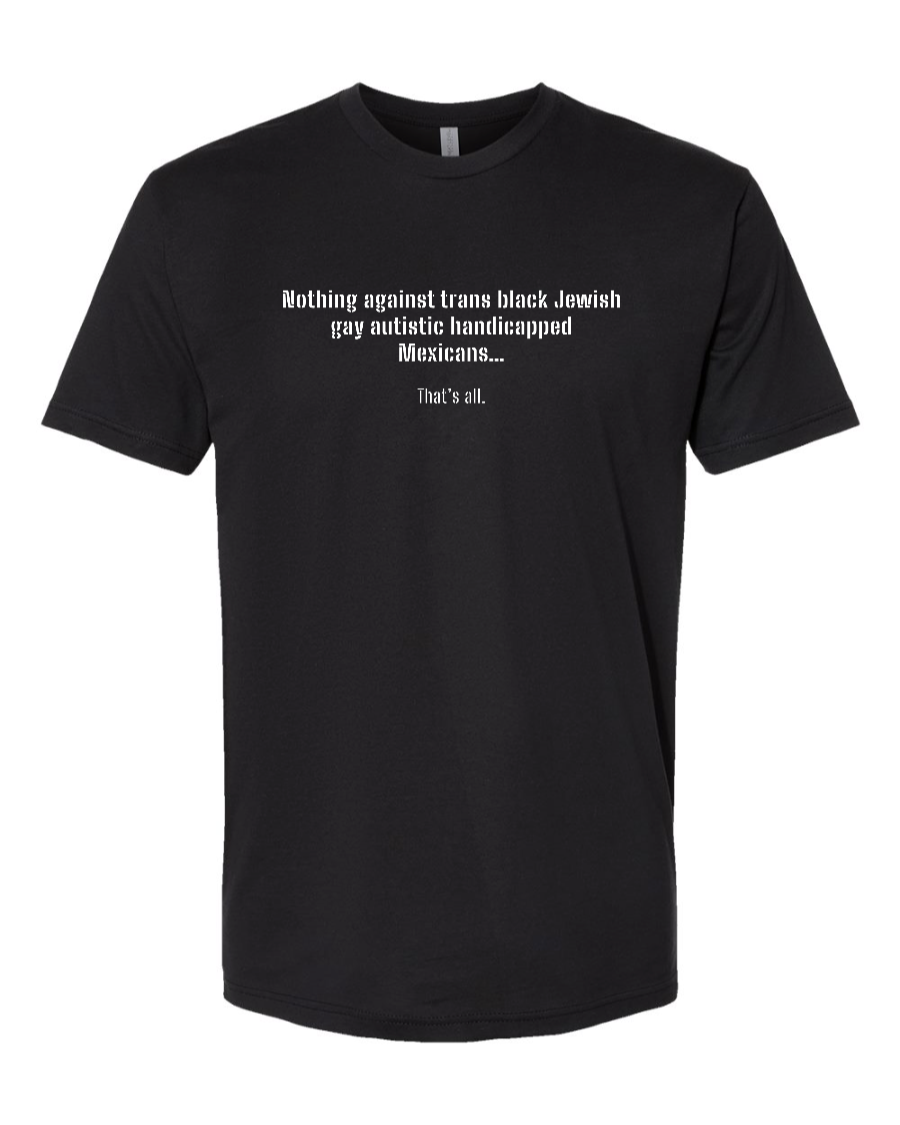 Nothing Against Trans Black Jewish Gay Autistic Handicapped Mexicans - Men's T-Shirt