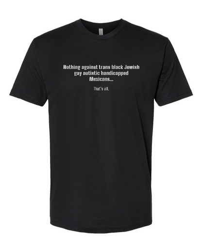 Nothing Against Trans Black Jewish Gay Autistic Handicapped Mexicans - Men's T-Shirt