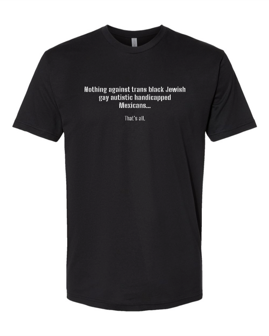 Nothing Against Trans Black Jewish Gay Autistic Handicapped Mexicans - Men's T-Shirt