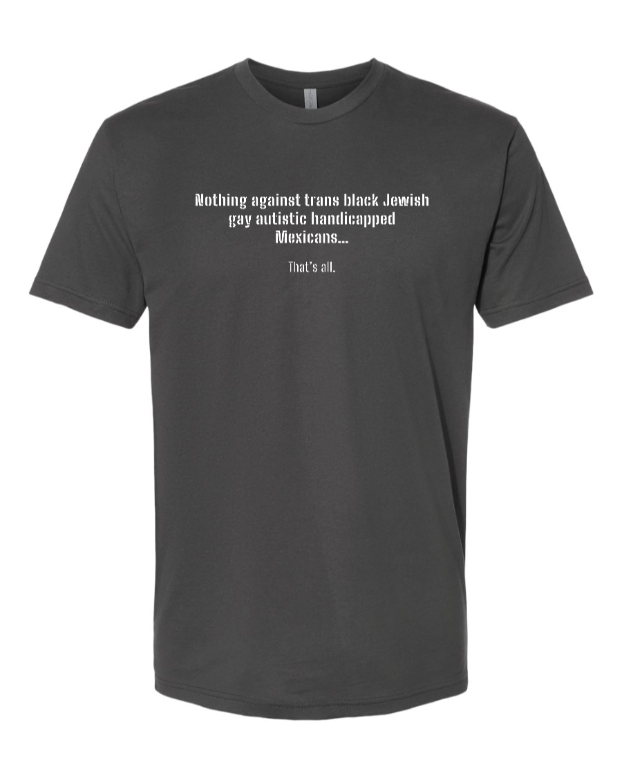 Nothing Against Trans Black Jewish Gay Autistic Handicapped Mexicans - Men's T-Shirt