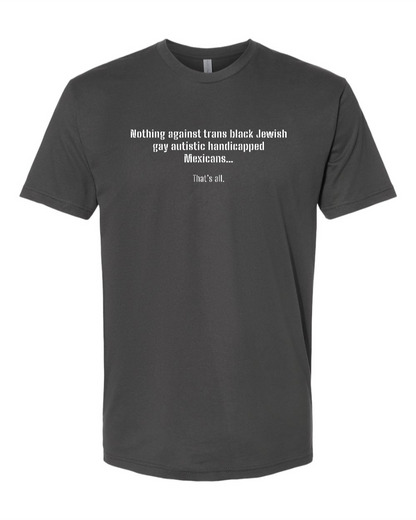 Nothing Against Trans Black Jewish Gay Autistic Handicapped Mexicans - Men's T-Shirt