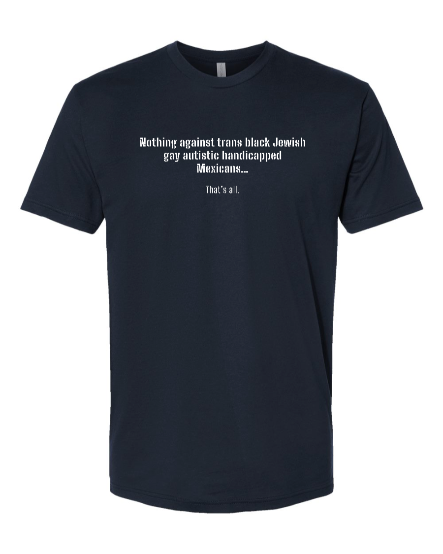 Nothing Against Trans Black Jewish Gay Autistic Handicapped Mexicans - Men's T-Shirt