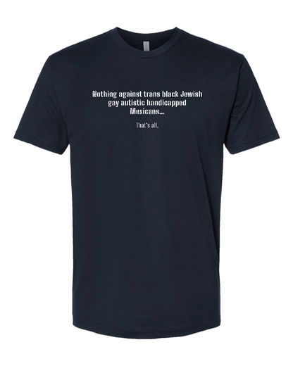 Nothing Against Trans Black Jewish Gay Autistic Handicapped Mexicans - Men's T-Shirt