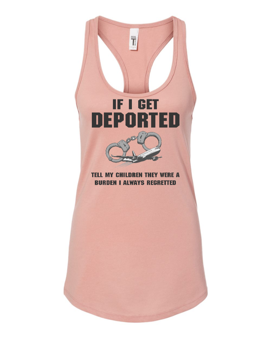 If I Get Deported Tell My Children They Were A Burden - Women's Racerback Tank