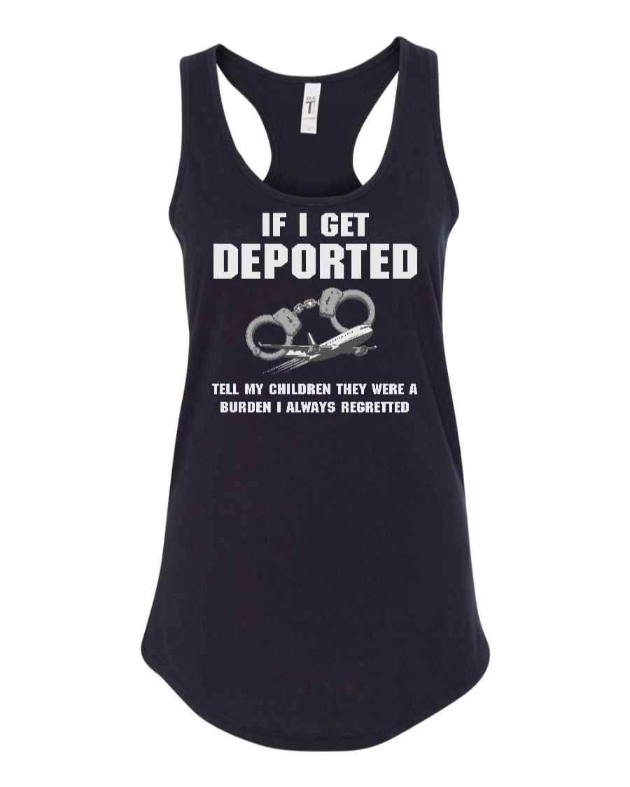 If I Get Deported Tell My Children They Were A Burden - Women's Racerback Tank