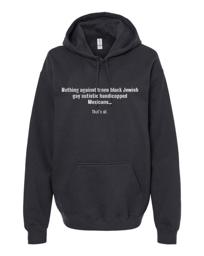 Nothing Against Trans Black Jewish Gay Autistic Handicapped Mexicans - Hoodie