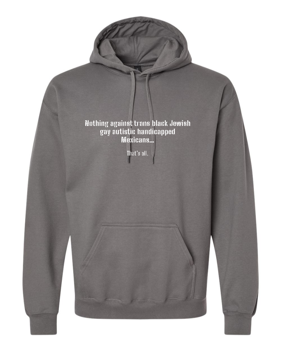 Nothing Against Trans Black Jewish Gay Autistic Handicapped Mexicans - Hoodie