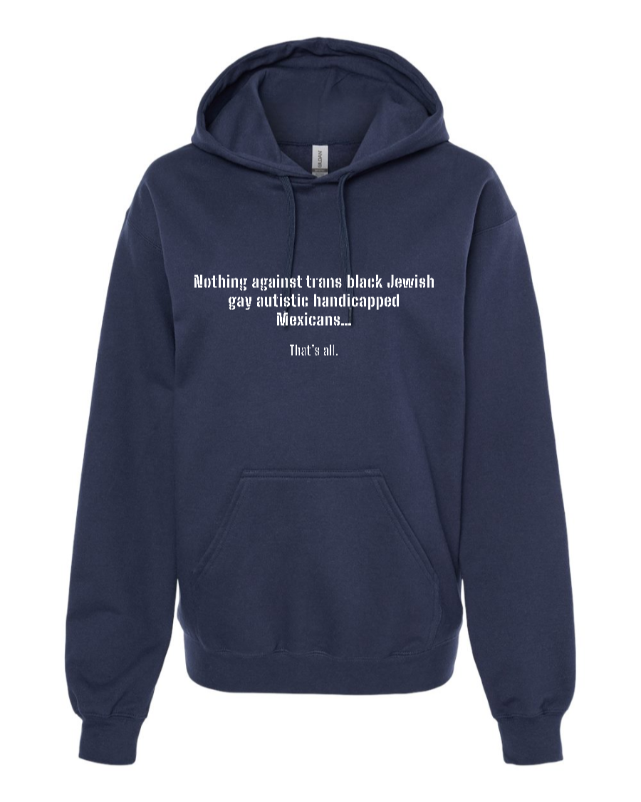 Nothing Against Trans Black Jewish Gay Autistic Handicapped Mexicans - Hoodie