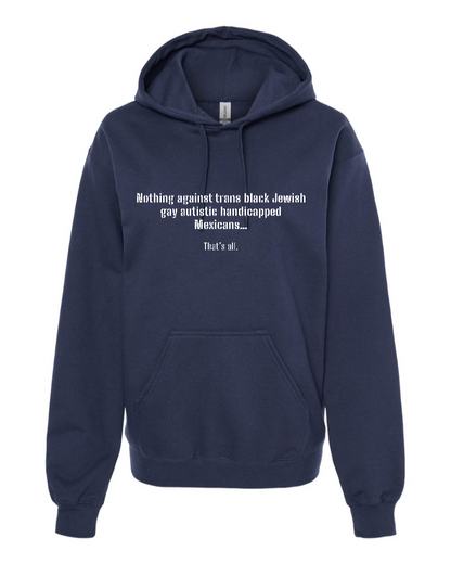 Nothing Against Trans Black Jewish Gay Autistic Handicapped Mexicans - Hoodie