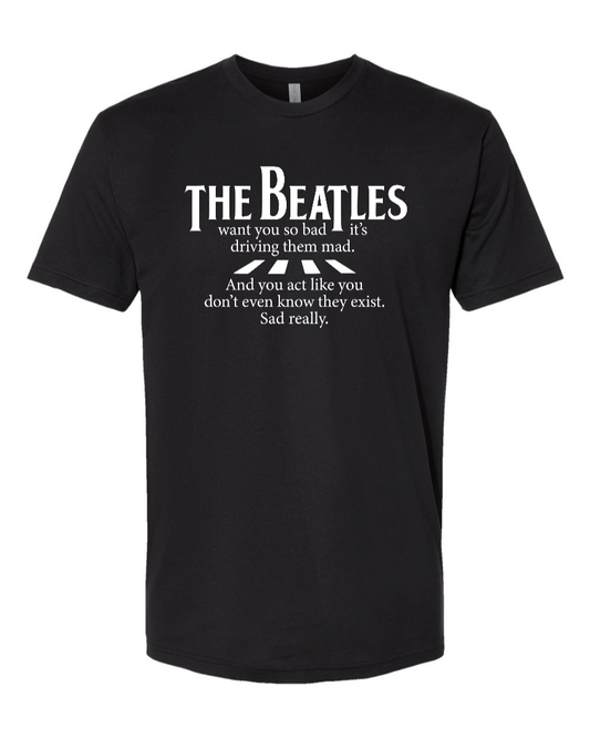 The Beatles Want You So Bad It's Driving Them Mad - Men's T-Shirt