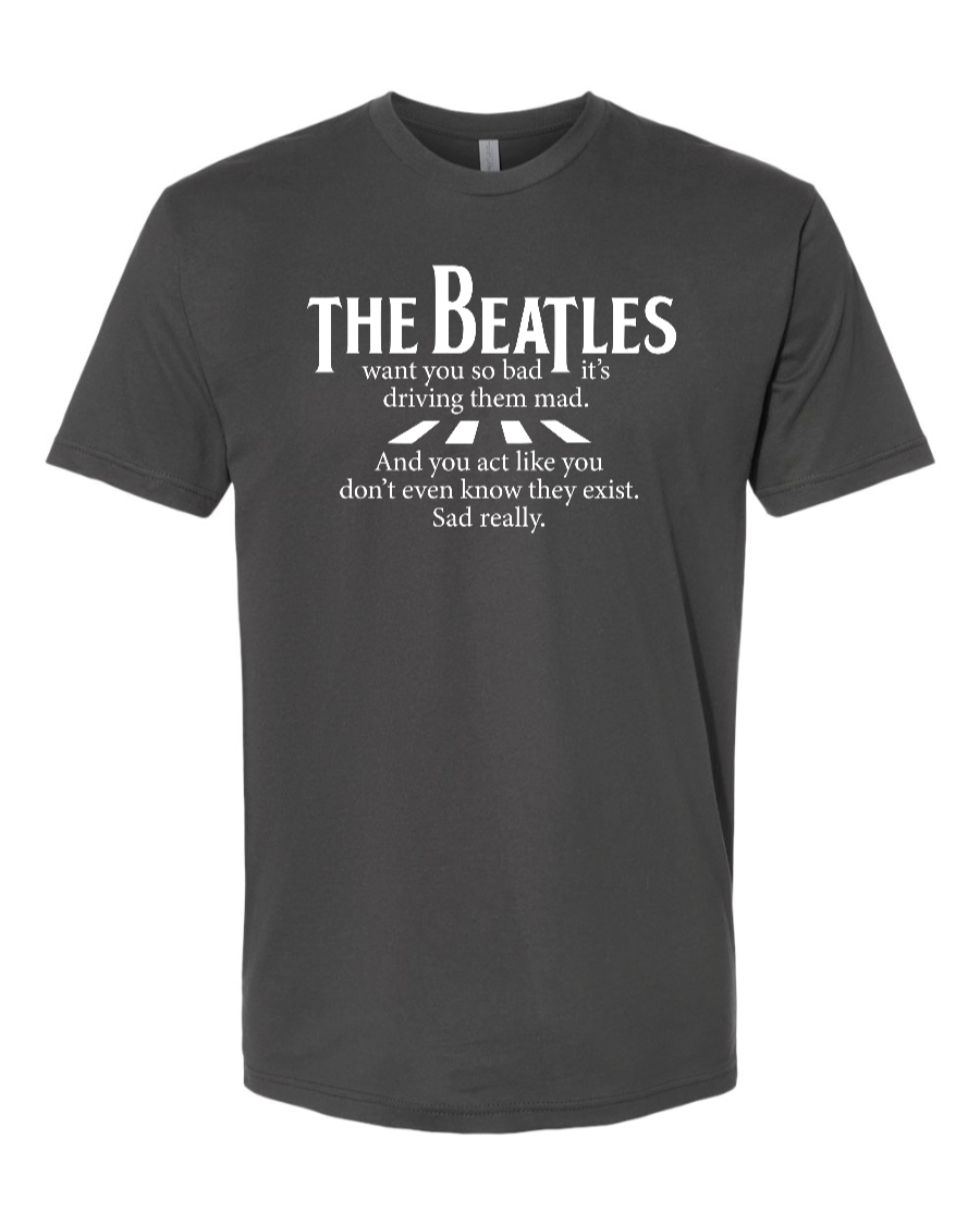 The Beatles Want You So Bad It's Driving Them Mad - Men's T-Shirt