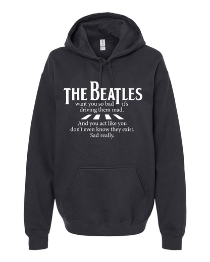 The Beatles Want You So Bad It's Driving Them Mad - Hoodie