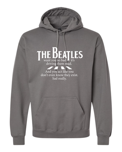 The Beatles Want You So Bad It's Driving Them Mad - Hoodie