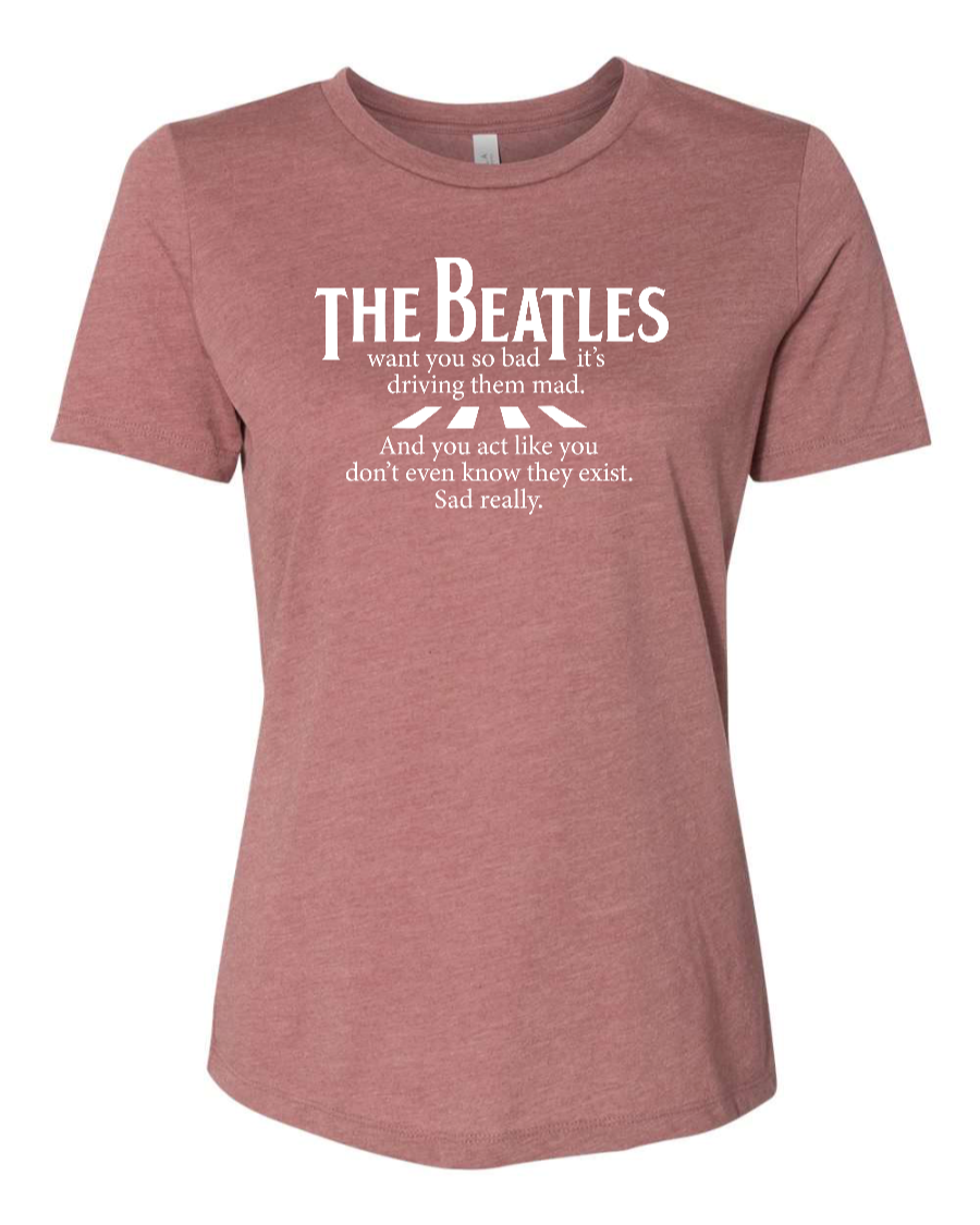 The Beatles Want You So Bad It's Driving Them Mad - Women's T-Shirt