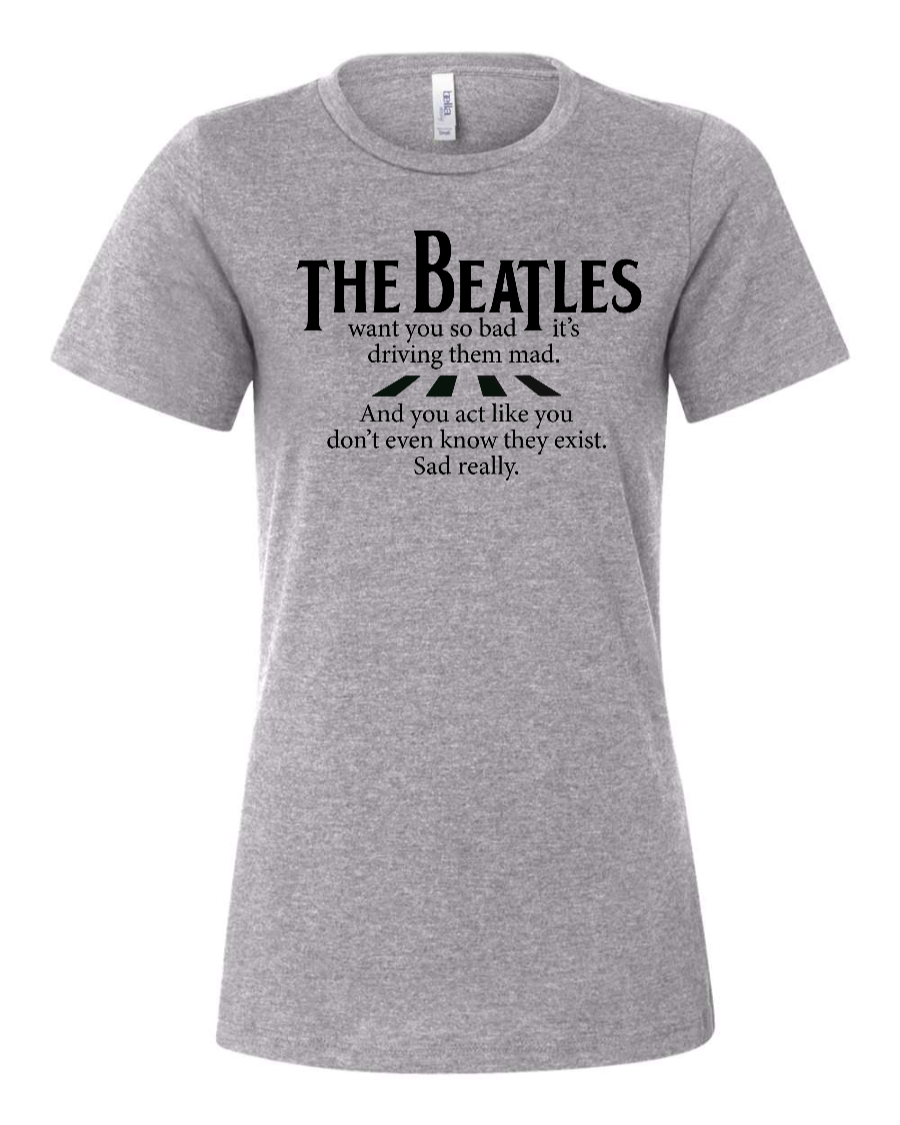 The Beatles Want You So Bad It's Driving Them Mad - Women's T-Shirt
