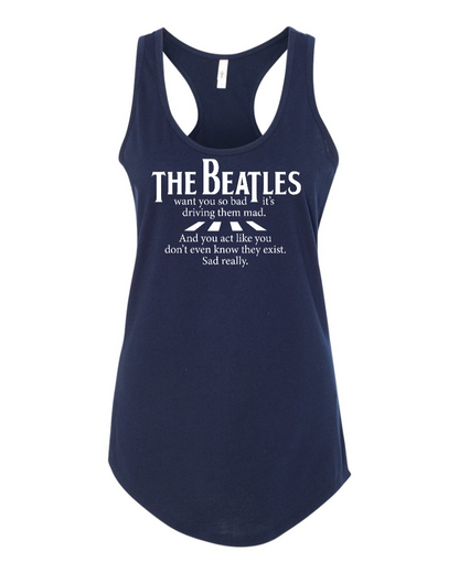 The Beatles Want You So Bad It's Driving Them Mad - Women's Racerback Tank