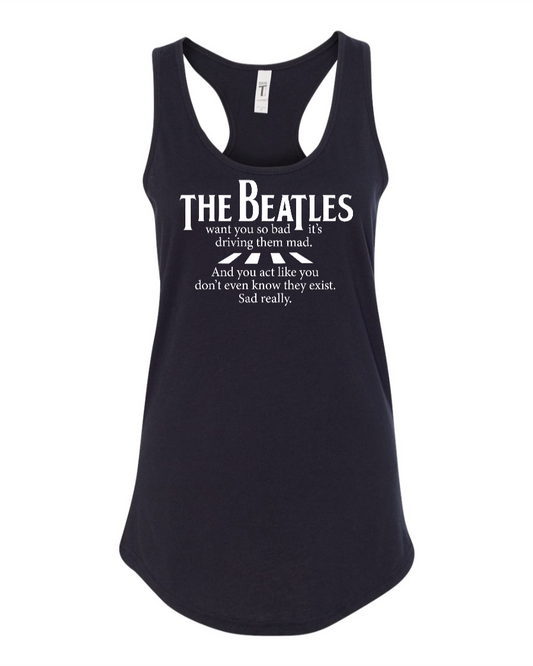The Beatles Want You So Bad It's Driving Them Mad - Women's Racerback Tank