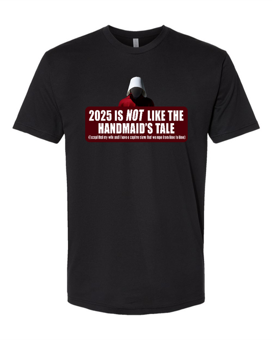 2025 is Not like the Handmaid’s Tale - Men's T-Shirt