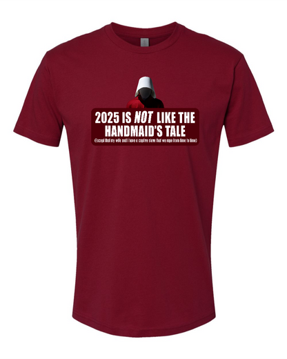 2025 is Not like the Handmaid’s Tale - Men's T-Shirt