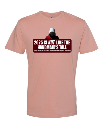2025 is Not like the Handmaid’s Tale - Men's T-Shirt