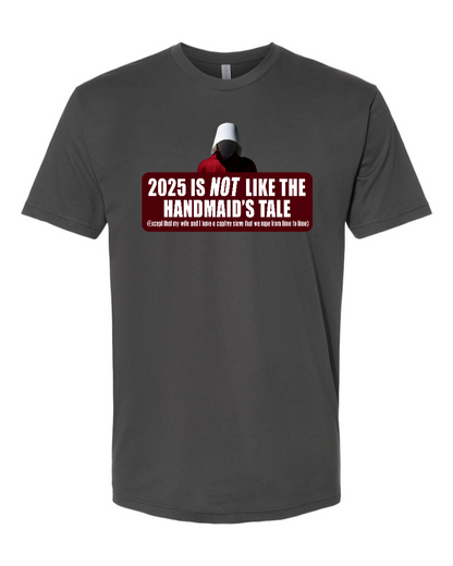 2025 is Not like the Handmaid’s Tale - Men's T-Shirt
