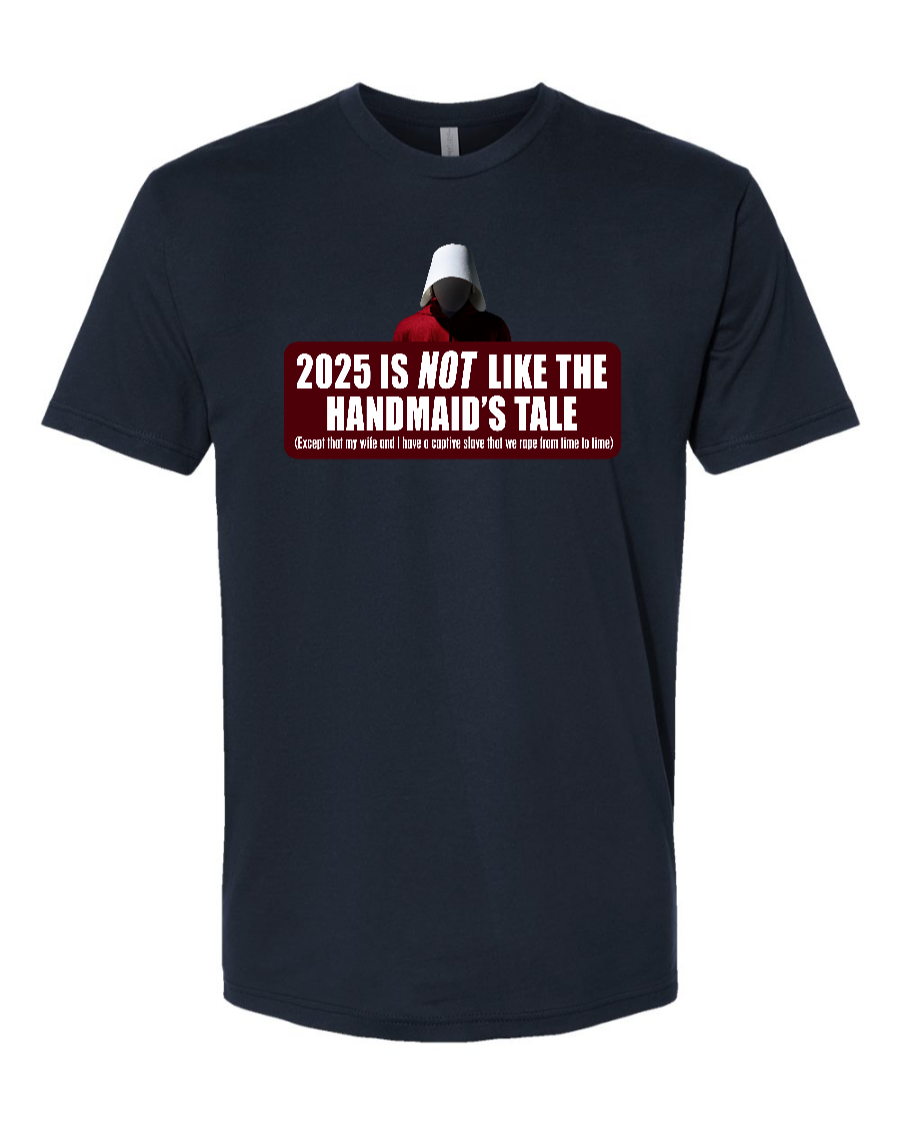 2025 is Not like the Handmaid’s Tale - Men's T-Shirt