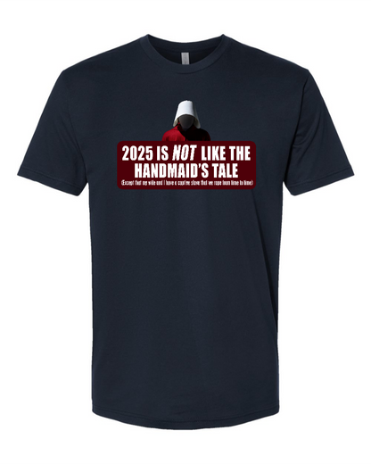 2025 is Not like the Handmaid’s Tale - Men's T-Shirt