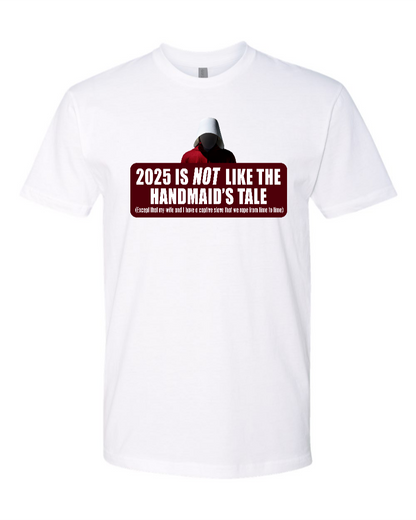 2025 is Not like the Handmaid’s Tale - Men's T-Shirt