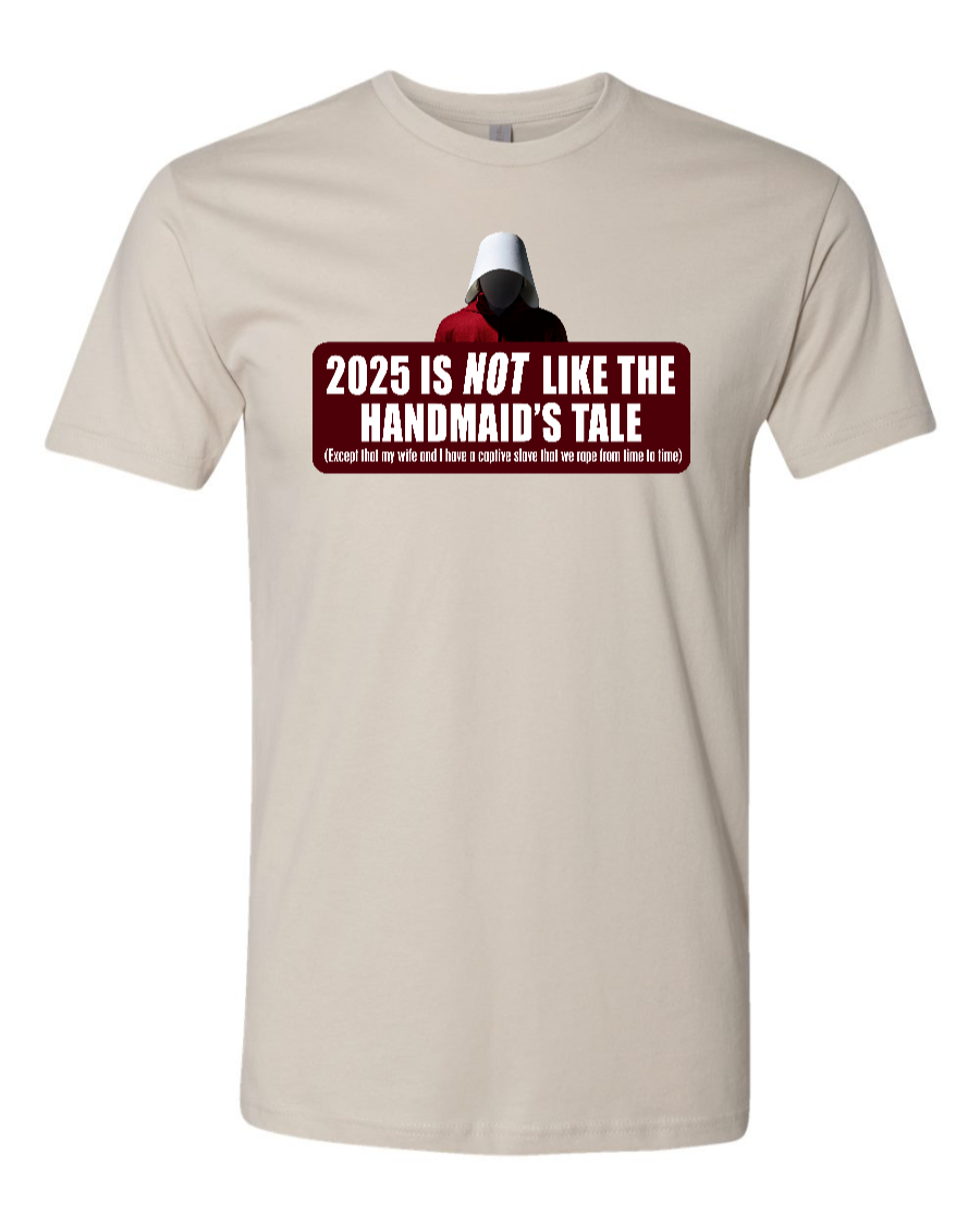 2025 is Not like the Handmaid’s Tale - Men's T-Shirt