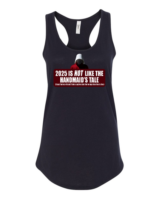2025 is Not like the Handmaid’s Tale - Women's Racerback Tank