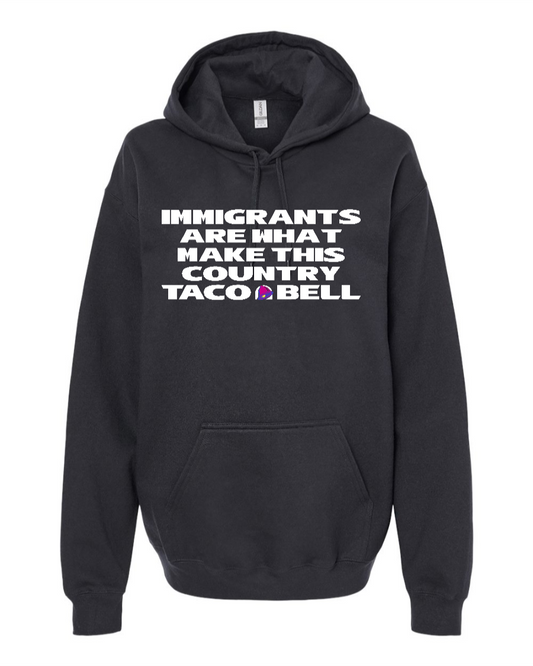 Immigrants are what make this country Taco Bell - Hoodie