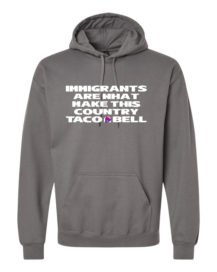 Immigrants are what make this country Taco Bell - Hoodie