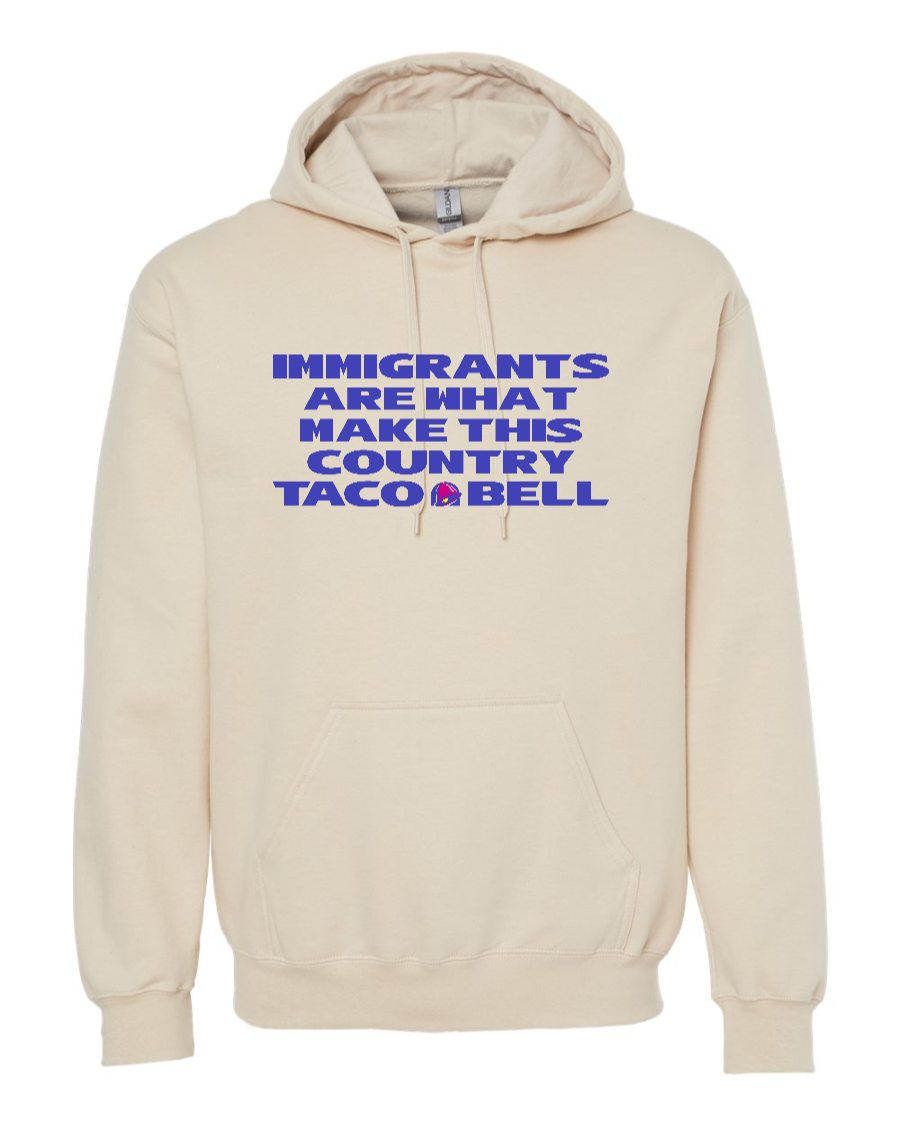 Immigrants are what make this country Taco Bell - Hoodie