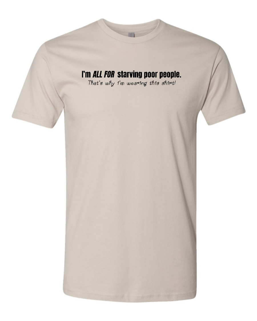 I'm All For Starving Poor People - Men's T-Shirt