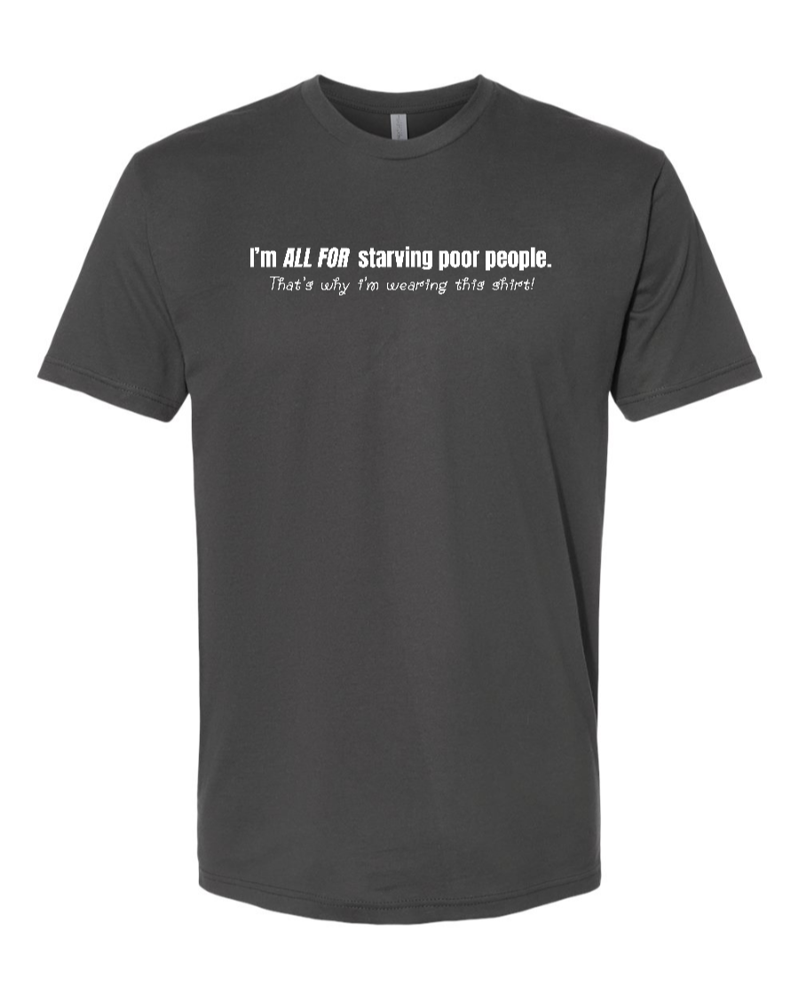 I'm All For Starving Poor People - Men's T-Shirt
