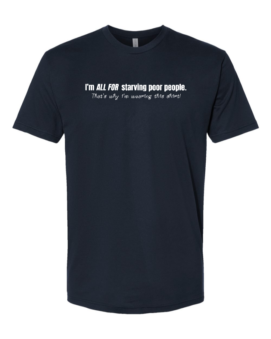 I'm All For Starving Poor People - Men's T-Shirt