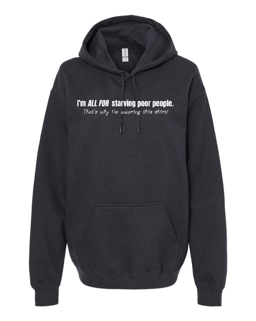 I'm All For Starving Poor People - Hoodie