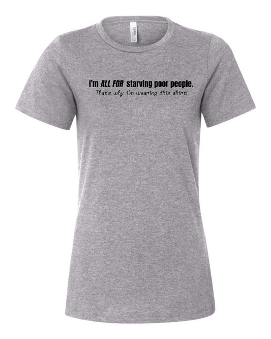 I'm All For Starving Poor People - Women's T-Shirt