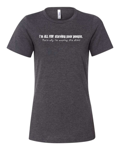 I'm All For Starving Poor People - Women's T-Shirt