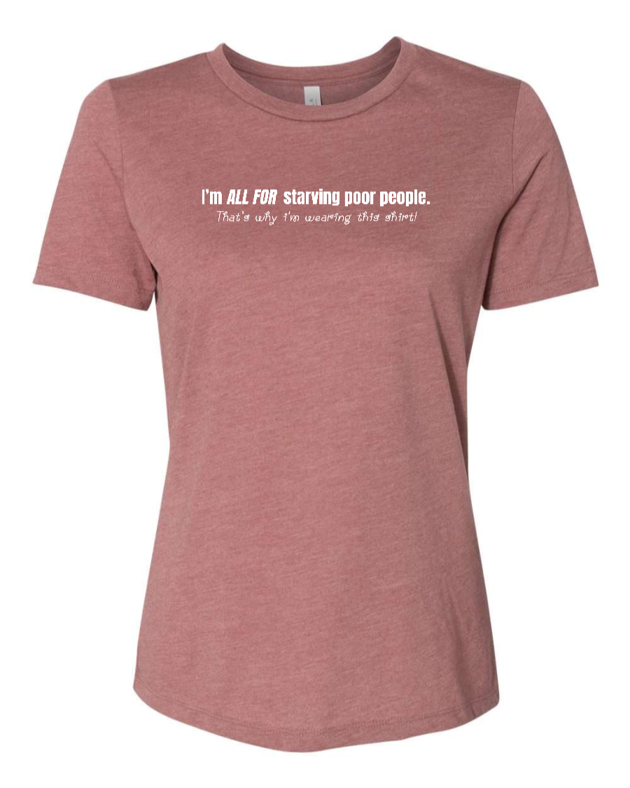 I'm All For Starving Poor People - Women's T-Shirt