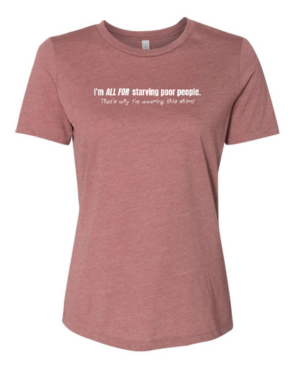 I'm All For Starving Poor People - Women's T-Shirt