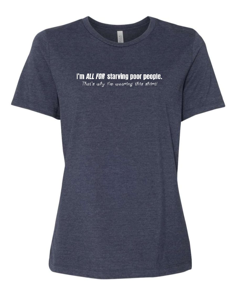 I'm All For Starving Poor People - Women's T-Shirt