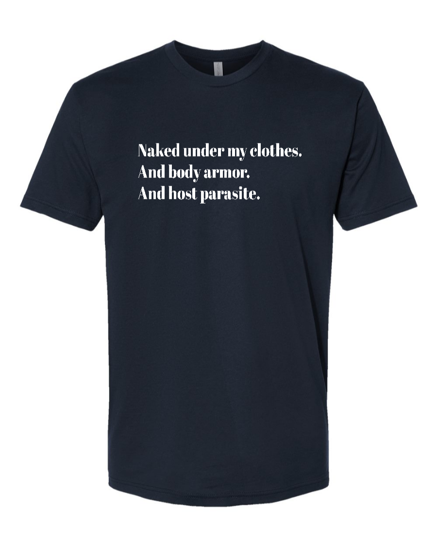 Naked Under My Clothes. And Body Armor. And Host Parasite - Men's T-Shirt