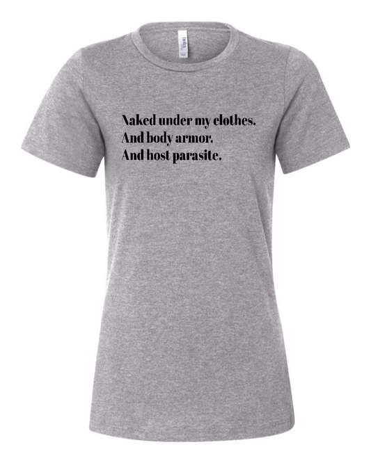 Naked Under My Clothes. And Body Armor. And Host Parasite - Women's T-Shirt