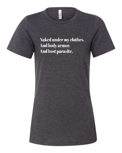 Naked Under My Clothes. And Body Armor. And Host Parasite - Women's T-Shirt