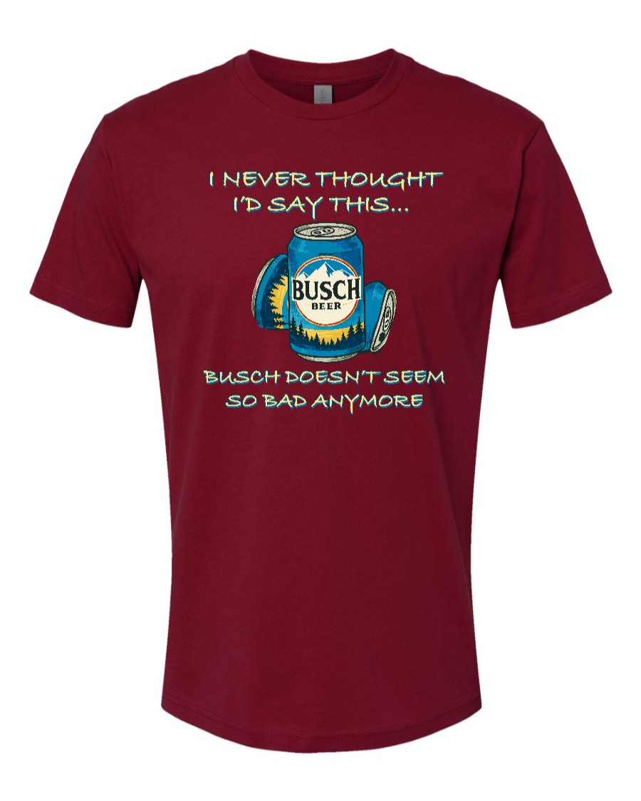 I Never Thought I’d Say This... Busch Doesn’t Seem So Bad Anymore. - Men's T-Shirt