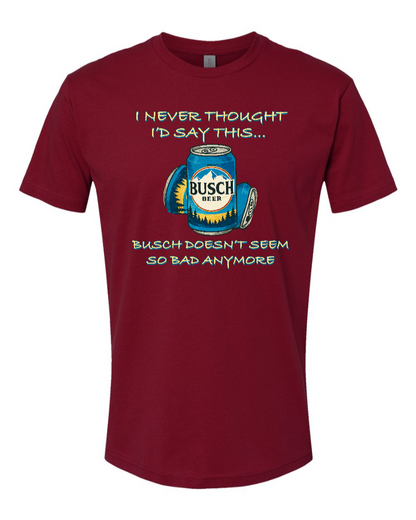 I Never Thought I’d Say This... Busch Doesn’t Seem So Bad Anymore. - Men's T-Shirt