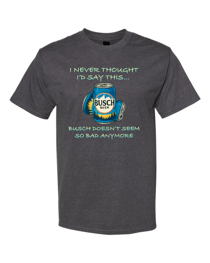 I Never Thought I’d Say This... Busch Doesn’t Seem So Bad Anymore. - Men's Heavyweight T-Shirt